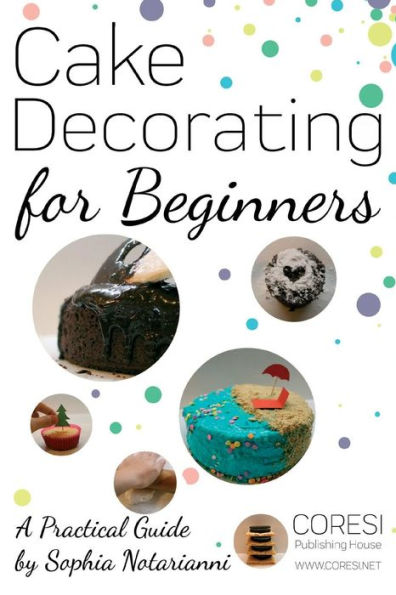 Cake Decorating for Beginners. A Practical Guide: 6x9 inch format full color edition