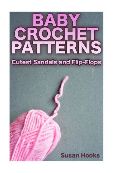Baby Crochet Patterns: Cutest Sandals and Flip-Flops: (Crochet Patterns, Crochet Stitches) (Crochet Book)