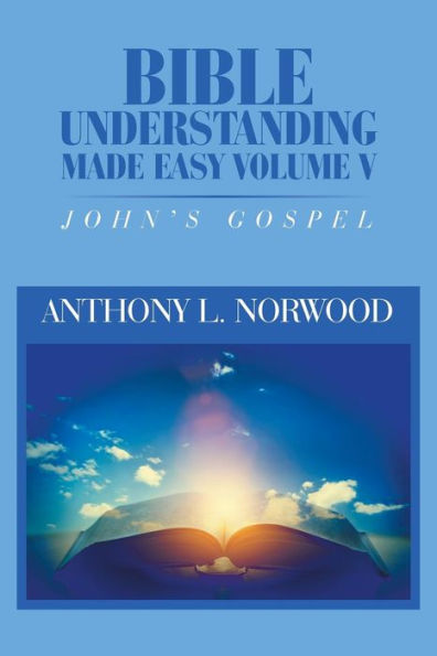 Bible Understanding Made Easy Volume V: John’s Gospel