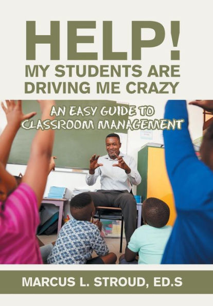 Help! My Students Are Driving Me Crazy: An Easy Guide to Classroom Management