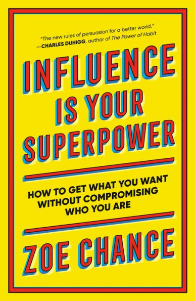 Influence Is Your Superpower: How To Get What You Want Without Compromising Who You Are - 9781984854353
