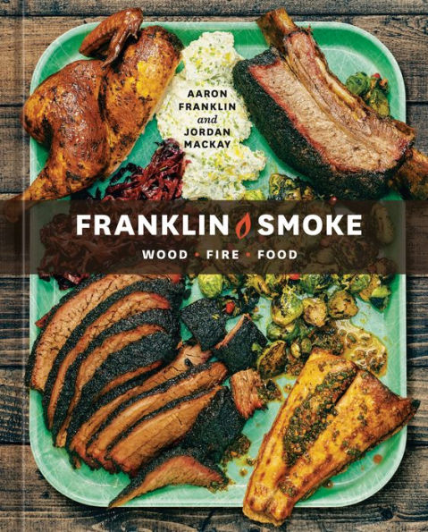 Franklin Smoke: Wood. Fire. Food. [A Cookbook] - 9781984860484