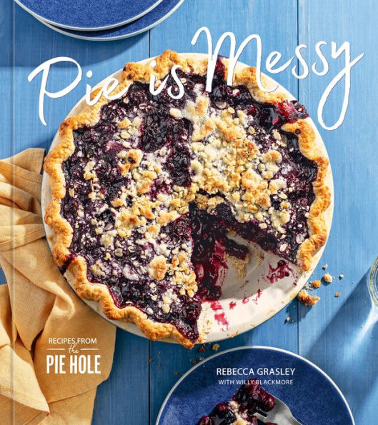 Pie Is Messy: Recipes From The Pie Hole: A Baking Book