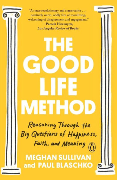 The Good Life Method: Reasoning Through The Big Questions Of Happiness, Faith, And Meaning - 9781984880321