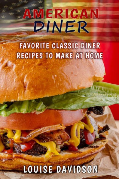 American Diner: Favorite Classic Dinner Recipes to Make at Home