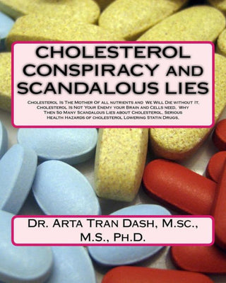 CHOLESTEROL CONSPIRACY and SCANDALOUS LIES: Cholesterol Is The Mother Of all nutrients and We Will Die without It, Cholesterol Is Not Your Enemy ... Hazards of cholesterol Lowering Statin Drugs,