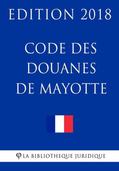Code des douanes de Mayotte: Edition 2018 (French Edition)