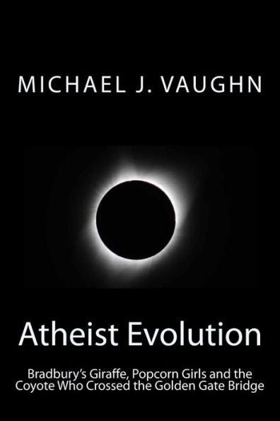 Atheist Evolution: Bradbury's Giraffes, Popcorn Girls and the Coyote Who Crossed the Golden Gate Bridge