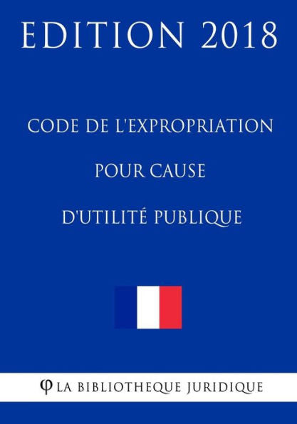 Code de l'expropriation pour cause d'utilité publique: Edition 2018 (French Edition)