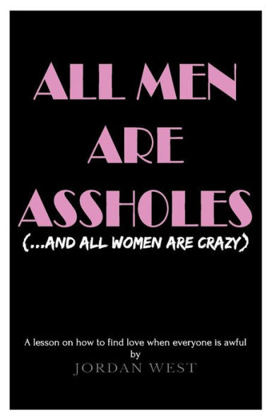 Todos los hombres son gilipollas (y todas las mujeres están locas): una lección sobre cómo encontrar el amor cuando todos son horribles