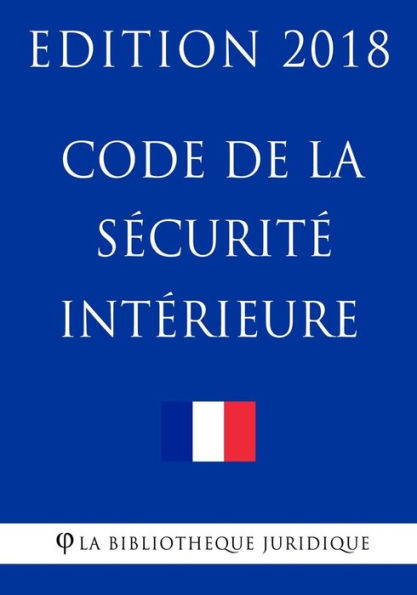 Code de la sécurité intérieure: Edition 2018 (French Edition)