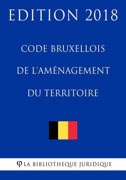 Code bruxellois de l'aménagement du territoire - Edición 2018 (Edición francesa)
