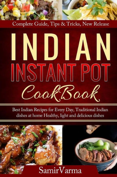 Indian Instant Pot Cookbook : Best Indian Recipes for Every Day, Traditional Indian Dishes at Home, Healthy, Light and Delicious Dishes