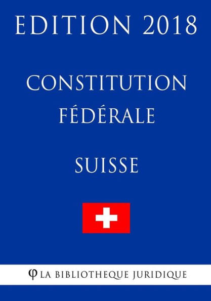 Constitution fédérale suisse - Edition 2018 (French Edition)