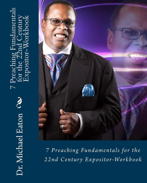 7 Preaching Fundamentals for the 22nd Century Expositor (Workbook): A Biblical Look at Expository Preaching and Teaching That Will Last Through the Ages