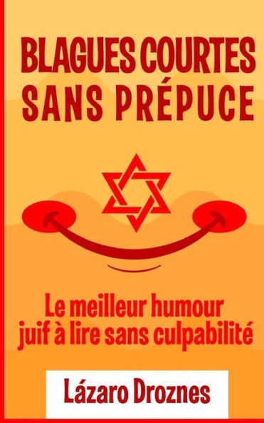 Blagues Courtes Sans Prepuce.: Le meilleur humor juif à lire sans culpabilité. Convient pour les juifs et les goym. Una contribución ecuménica para... la cooperación y la tolerancia. (Edición francesa)