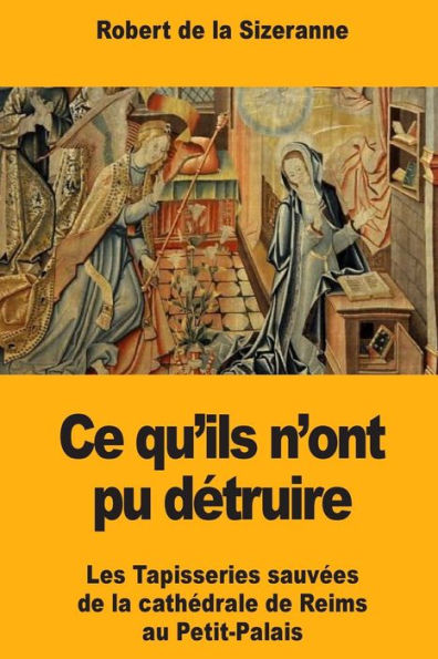 Ce qu'ils n'ont pu détruire: Les Tapisseries sauvées de la cathédrale de Reims au Petit-Palais (French Edition)