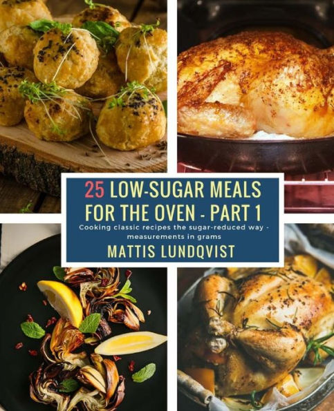 25 Low-Sugar Meals for the Oven - Part 1: Cooking classic recipes the sugar-reduced way - measurements in grams
