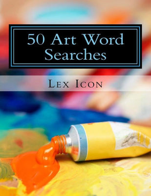 50 Art Word Searches: Lex Icon's Word Searches for Adults!