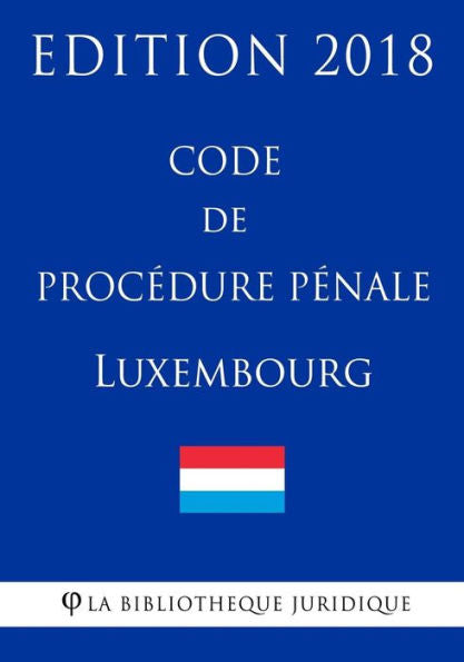 Code de procédure pénale du Luxemburgo - Edición 2018 (Edición francesa)
