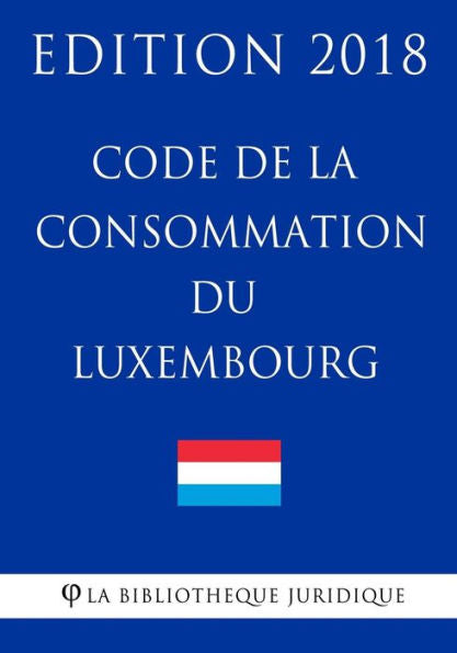 Code de la consommation du Luxemburgo - Edición 2018 (Edición francesa)