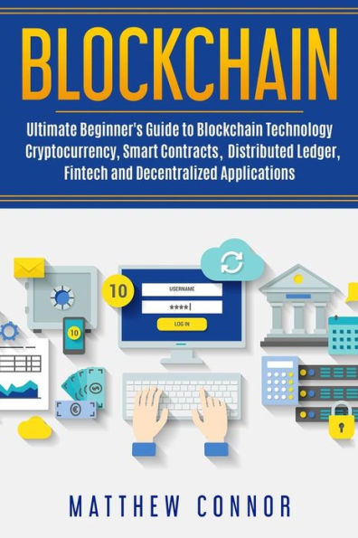 Blockchain: Guía definitiva para principiantes sobre la tecnología Blockchain: criptomonedas, contratos inteligentes, libro mayor distribuido, tecnología financiera y aplicaciones descentralizadas
