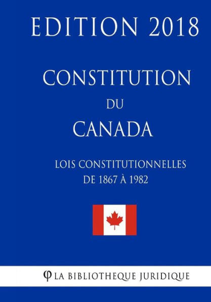 Constitution du Canada (Lois constitutionnelles de 1867 à 1982) - Edition 2018 (French Edition)