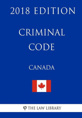 Criminal Code (Canada) - 2018 Edition