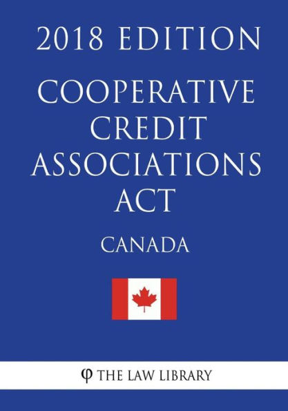Cooperative Credit Associations Act (Canada) - 2018 Edition