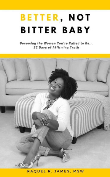 BETTER, Not Bitter Baby: Becoming the Woman You're Called to Be... 22 Days of Affirming Truth
