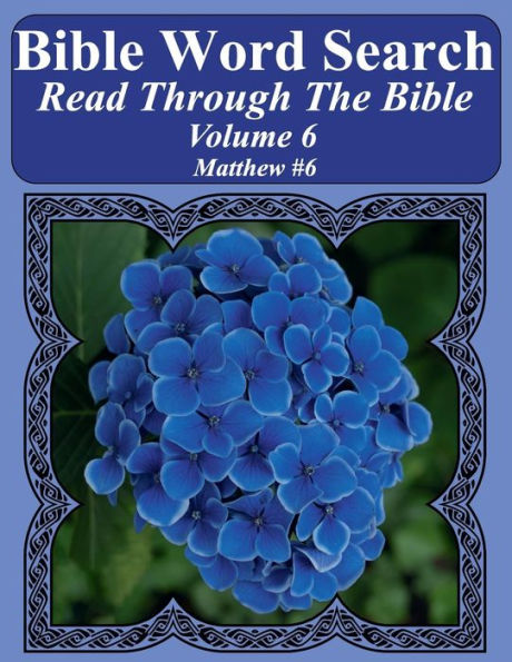 Bible Word Search Read Through The Bible Volume 6: Matthew #6 Extra Large Print (Bible Word Search Puzzles Jumbo Print Flower Lover's Edition)