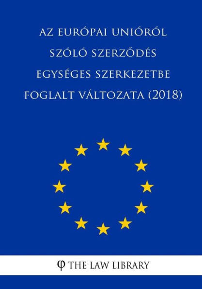 AZ Európai Unióról Szóló Szerzodés Egységes Szerkezetbe Foglalt Változata (2018) (Hungarian Edition)