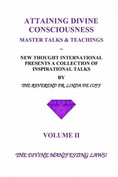 ATTAINING DIVINE CONSCIOUSNESS ~ Volume II ~ The Divine Manifesting Laws!: A Collection of Inspirational Talks & Teachings of the Reverend Dr. Linda De Coff