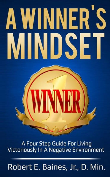 A Winner's Mindset: A Four Step Guide For Living Victoriously In A Negative Environment