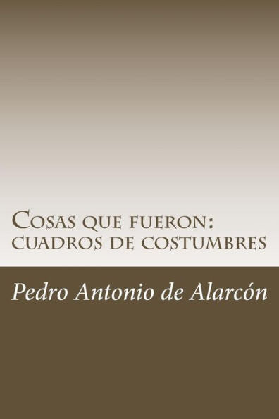 Cosas que fueron: cuadros de costumbres (Spanish Edition)