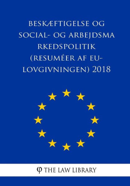 Beskæftigelse og social- og arbejdsmarkedspolitik (Resuméer af EU-lovgivningen) 2018 (Danish Edition)