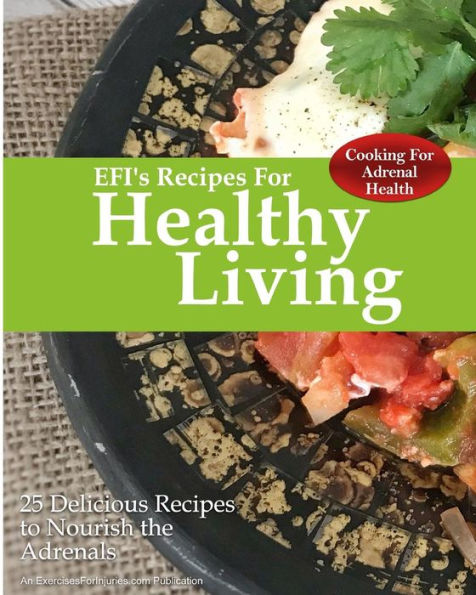 Cooking For Adrenal Health: 25 Delicious Recipes to Nourish the Adrenals