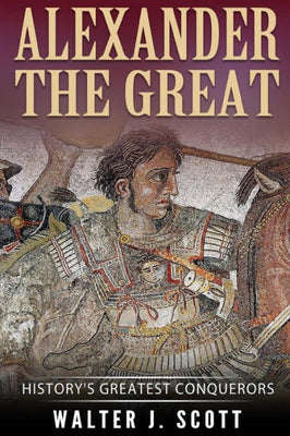 Alexander the Great: History's Greatest Conquerors (World's Conquerors)