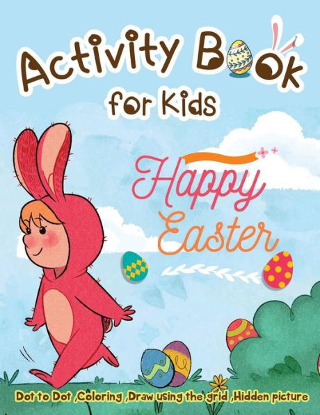 Activity Book for Kids - Happy Easter: Dot to Dot, Coloring ,Draw using the Grid, Hidden picture