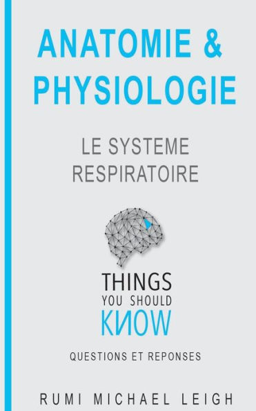 Anatomie et physiologie: "Le système respiratoire" (Things You Should Know (Questions Et Réponses)) (French Edition)