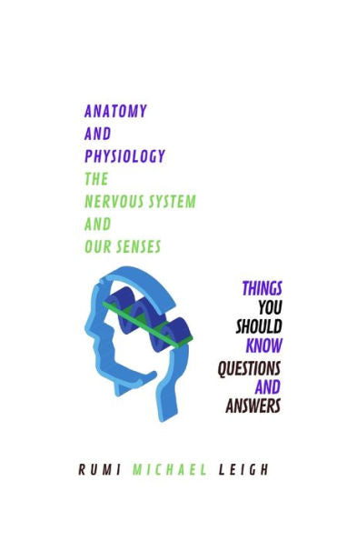 Anatomy and physiology: "The nervous system and our senses" (Anatomy and Physiology series)