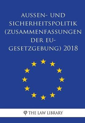 Außen- und Sicherheitspolitik (Zusammenfassungen der EU-Gesetzgebung) 2018 (German Edition)