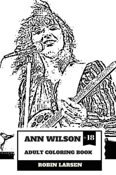 Ann Wilson Adult Coloring Book : Lead Singer of the Heart and Rock Diva, Dramatic Soprano Voice and Talent Inspired Adult Coloring Book