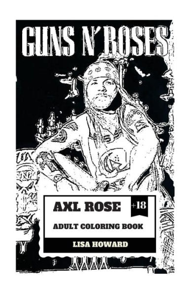 Axl Rose Adult Coloring Book : Guns'N'Roses Lead Singer and Hard Rock Icon, AC/DC Vocalist and Talented Rebel Inspired Adult Coloring Book