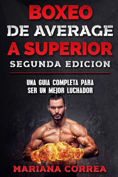 BOXEO DE PROMEDIO a SUPERIOR SEGUNDA EDICION: UNA GUIA COMPLETA PARA SER un MEJOR LUCHADOR (Spanish Edition)