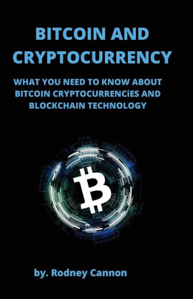 Bitcoin and Cryptocurrency: What You Need to Know About Bitcoin Cryptocurrencies and Blockchain Technology (Blockchain Technologies)