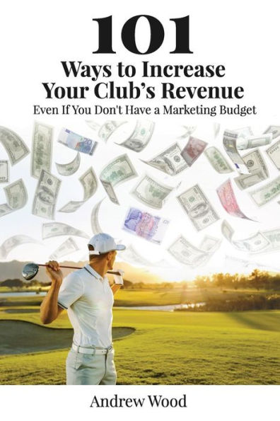 101 Ways to Increase Your Club's Revenue: Even If You Don't Have a Marketing Budget!