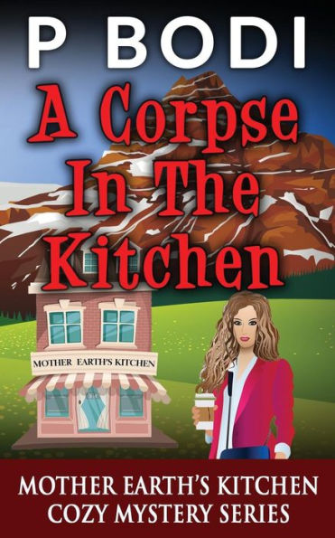 A Corpse In The Kitchen: Mother Earths Kitchen Cozy Mystery Series