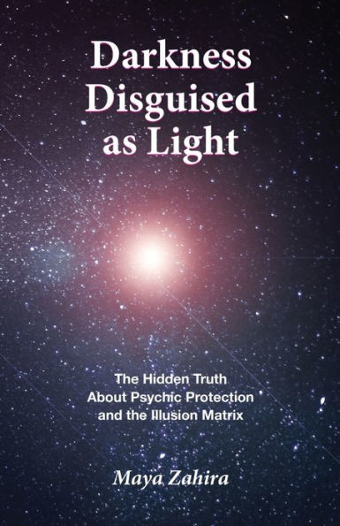 Darkness Disguised As Light: The Hidden Truth About Psychic Protection and the Illusion Matrix