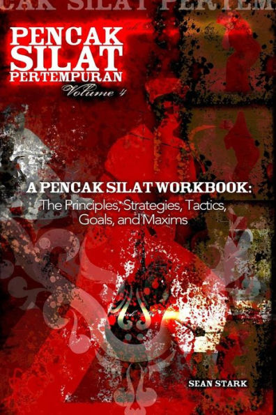 A Pencak Silat Workbook: The Principles, Strategies, Tactics, Goals, and Maxims (Pencak Silat Pertempuran)